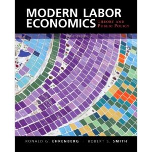 Modern Labor Economics Theory and Public Policy 12E by Ronald G. Ehrenberg Robert S. Smith Test Bank 1